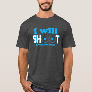 I will shoot people for money T-Shirt