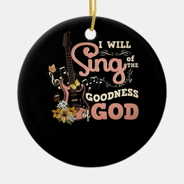 I Will Sing Of The Goodness God Christian Electric Ceramic Ornament (Front)