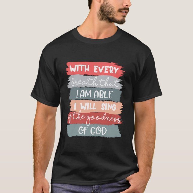 I Will Sing Of The Goodness Of God Jesus Christian T-Shirt (Front)