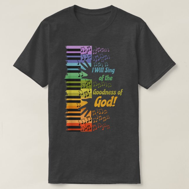 I Will Sing of the Goodness of God  T-Shirt (Design Front)