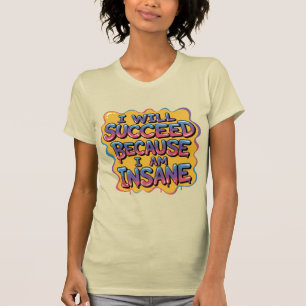 I Will Succeed Because I Am Insane Comic-Style T-Shirt