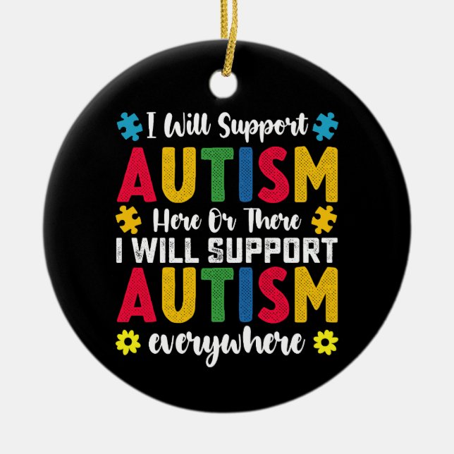 I Will Support Autism Here Or There Autistic Ceramic Ornament (Front)