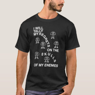 I Will Tally My Regrets On The Skulls Of My Enemie T-Shirt