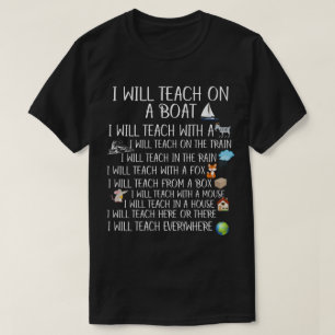 I will Teach on a Boat A Goat A Box I Will Teach T-Shirt