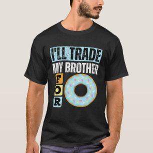 I WILL TRADE MY BROTHER FOR A DONUT  DONUT T-Shirt