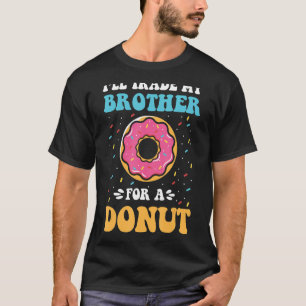 I Will Trade My Brother For A Doughnut - Funny Dou T-Shirt