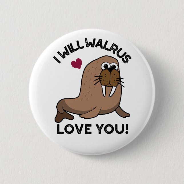 I Will Walrus Love You Funny Animal Pun  2 Inch Round Button (Front)