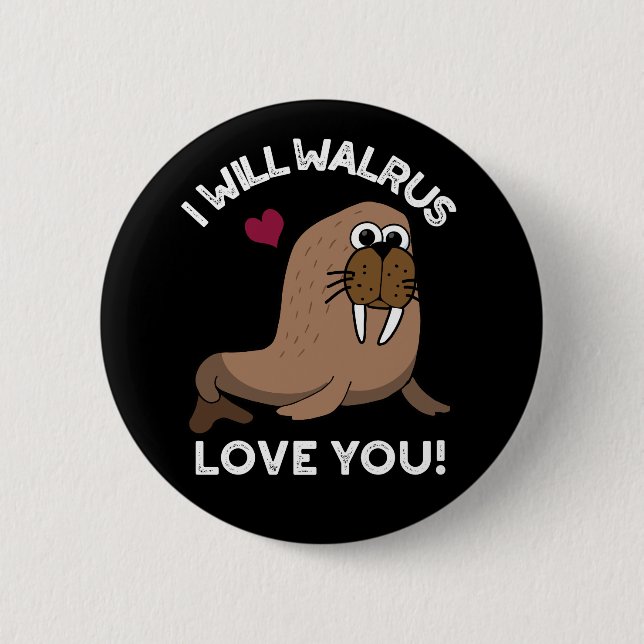 I Will Walrus Love You Funny Animal Pun Dark BG 2 Inch Round Button (Front)