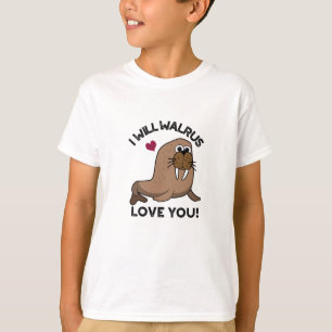 I Will Walrus Love You Funny Animal Pun T-Shirt