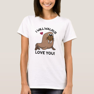 I Will Walrus Love You Funny Animal Pun  T-Shirt