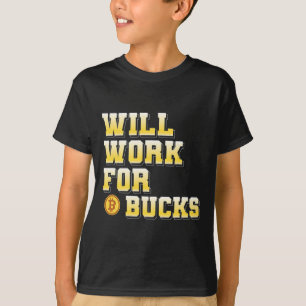 I Will Work For Bucks Funny Working Gamer Gift Des T-Shirt