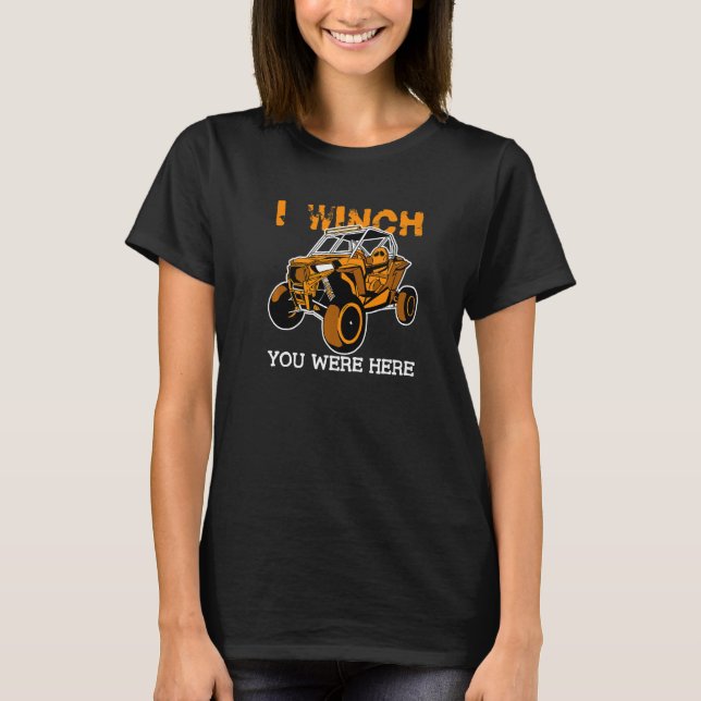 I Winch You Were Here  UTV SxS Side by Side SSV Mu T-Shirt (Front)