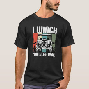 I Winch You Were Here UTV SxS Side by Side SSV Mu T-Shirt