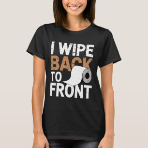 I Wipe Back To Front Joke Bathroom Tissue Humour F T-Shirt