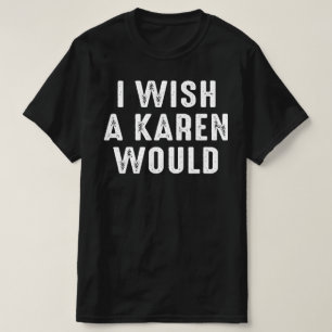 I WISH A KAREN WOULD T-Shirt