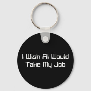 I Wish AI Would Take My Job Keychain