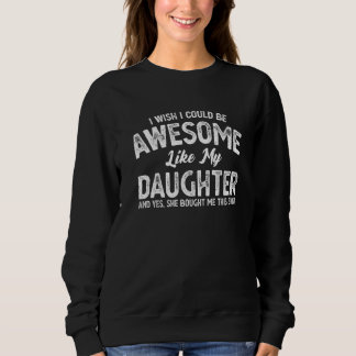 I Wish Be Awesome Like My Daughter Daughter Sweatshirt