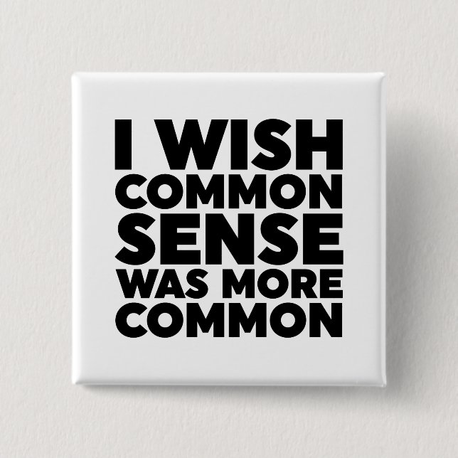 I Wish Common Sense Was More Common 2 Inch Square Button (Front)