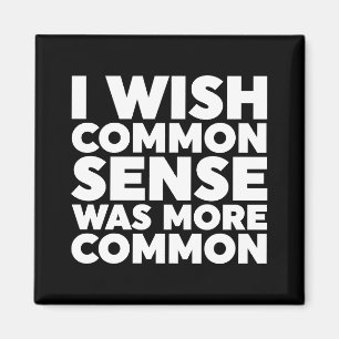 I Wish Common Sense Was More Common Magnet