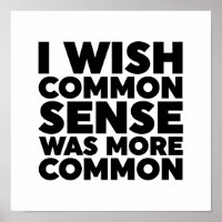 I Wish Common Sense Was More Common