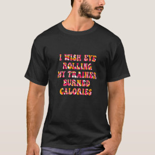 I Wish Eye Rolling My Trainer Burned Calories Retr T-Shirt