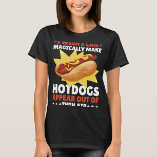 I wish I can magically make Hotdogs appaear for Fa T-Shirt