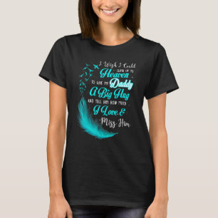 I Wish I Could Climb Up To Heaven To Give My Daddy T-Shirt
