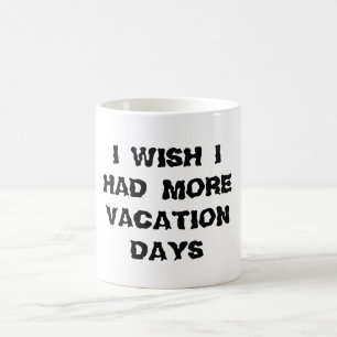 I Wish I Had More Vacation Days Mug