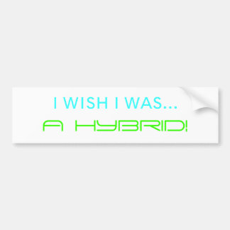 I WISH I WAS..., A HYBRID! BUMPER STICKER