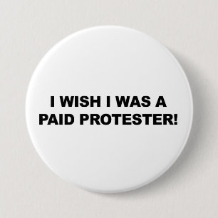 I Wish I was a Paid Protester 3 Inch Round Button