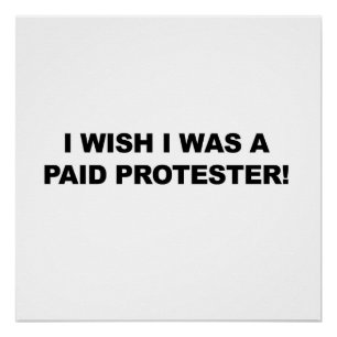 I Wish I was a Paid Protester Poster