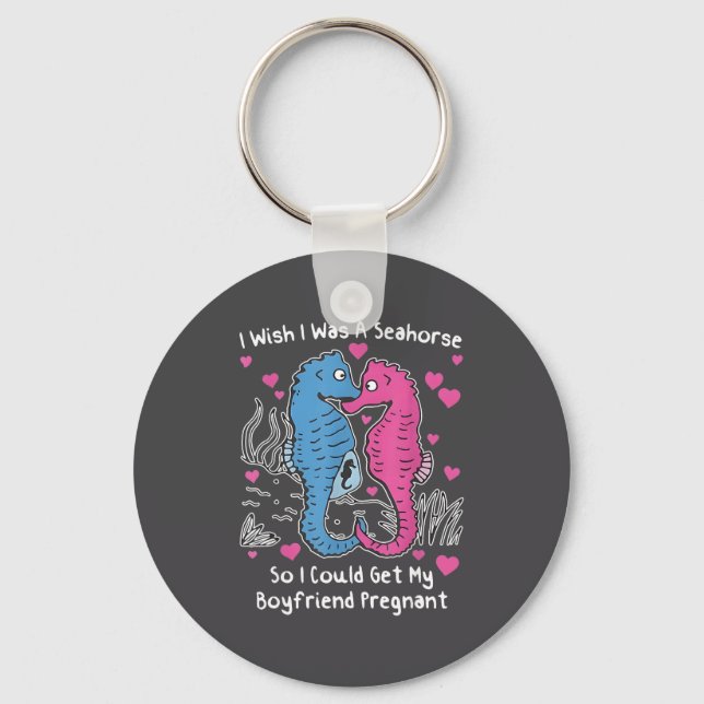 I Wish I Was A Seahorse So I Could Get My Boyfrien Keychain (Front)