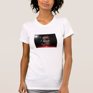 I wish I was lyin' T-Shirt