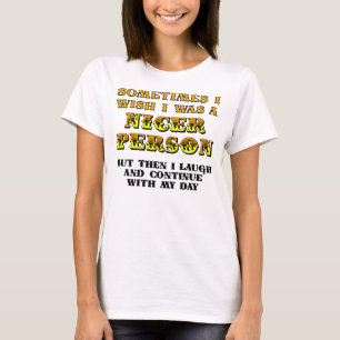 I Wish I Was Nicer Funny T-Shirt