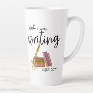I Wish I Was Writing Right Now Latte Mug
