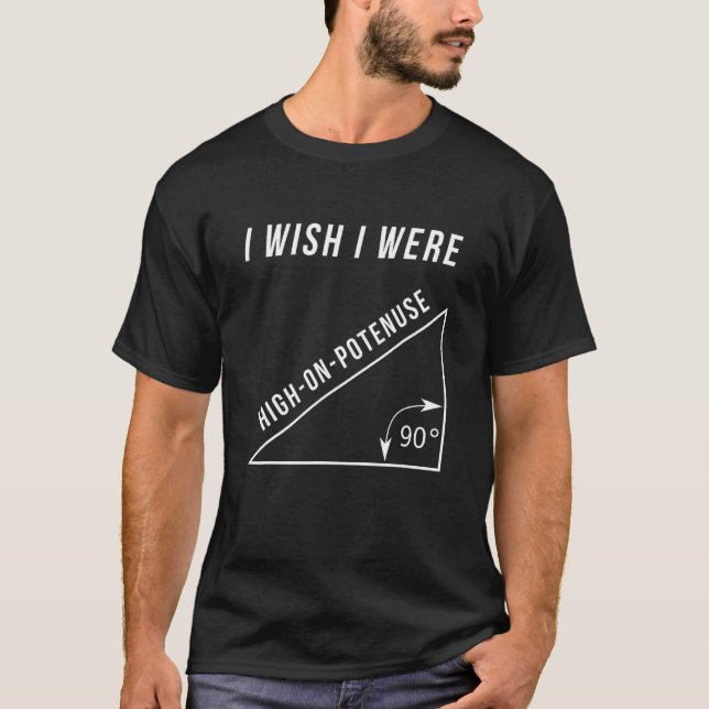 I Wish I Were High-On-Potenuse Funny Geometry Math T-Shirt (Front)