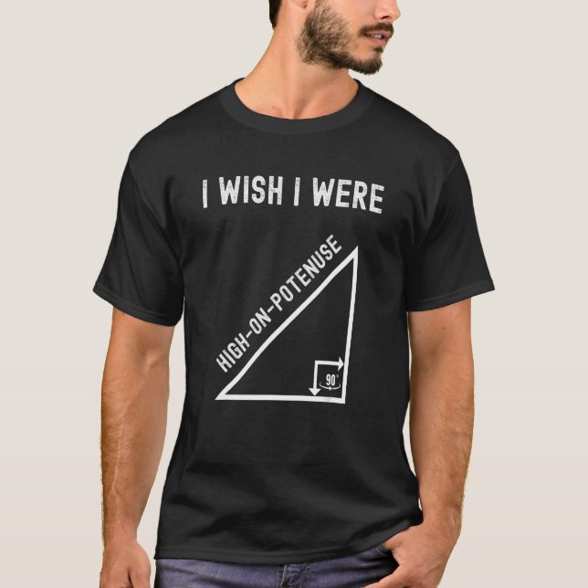 I Wish I Were High On Potenuse  Geometry Maths Hum T-Shirt (Front)