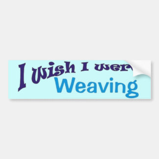 I Wish I Were Weaving Bumper Sticker