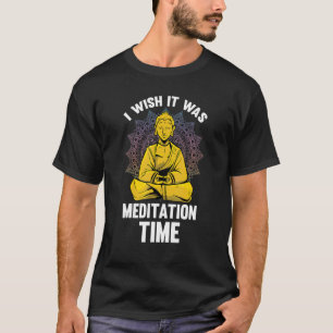 I Wish It Was Meditation Time Buddhism Buddhist Z T-Shirt