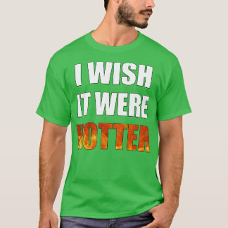 I Wish It Were Hotter Funny Novelty T-Shirt