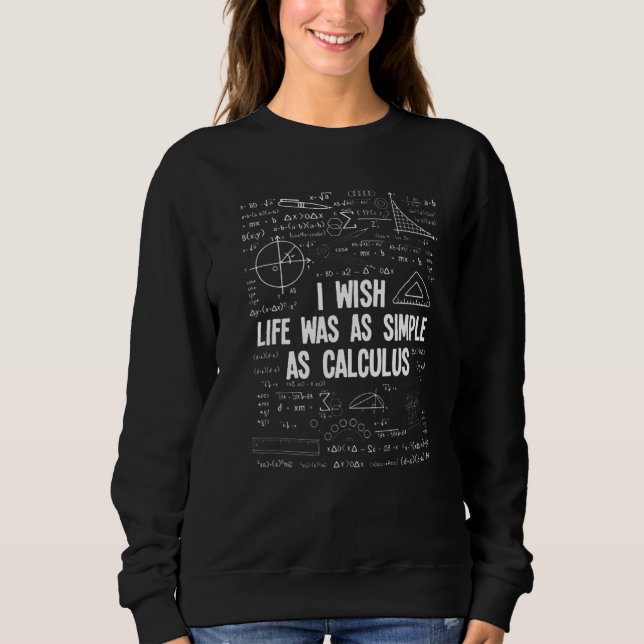 I Wish Life Was As Simple As Calculus Funny Math L Sweatshirt (Front)