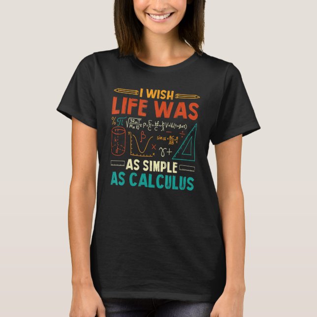 I Wish Life Was As Simple As Calculus Funny Math T-Shirt (Front)