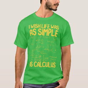 I Wish Life Was As Simple As Calculus   Funny Math T-Shirt