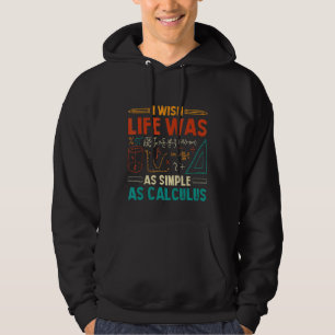 I Wish Life Was As Simple As Calculus Math Teache Hoodie