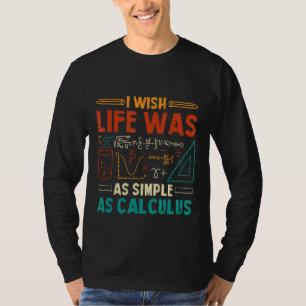 I Wish Life Was As Simple As Calculus Math Teache T-Shirt