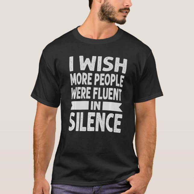 I Wish More People Were Fluent In Silence  Sarcasm T-Shirt (Front)
