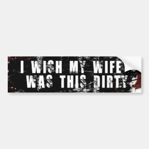 I Wish My Wife Was This Dirty Bumper Sticker