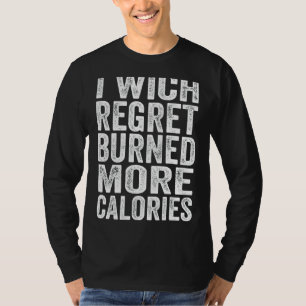 I Wish Regret Burned More Calories Workout Saying T-Shirt
