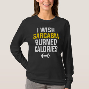 I Wish Sarcasm Burned Calories Weight Loss Workout T-Shirt
