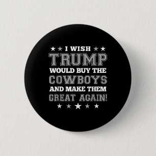 I Wish Trump Would Buy The Cowboys Make Them Great 2 Inch Round Button
